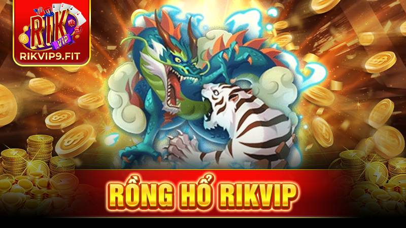 Rồng hổ Rikvip: Tựa game cá cược hàng đầu 2025 1 Rồng hổ Rikvip